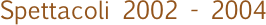 Spettacoli 2002 - 2004