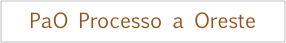 PaO Processo a Oreste