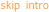 skip intro