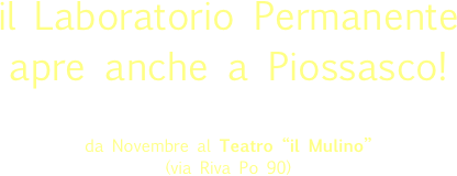il Laboratorio Permanente
apre anche a Piossasco! 


da Novembre al Teatro “il Mulino”
(via Riva Po 90)

