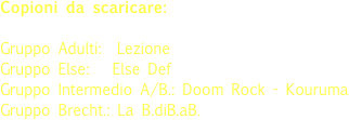Copioni da scaricare:

Gruppo Adulti:  Lezione
Gruppo Else:   Else Def
Gruppo Intermedio A/B.: Doom Rock - Kouruma
Gruppo Brecht.: La B.diB.aB. 
