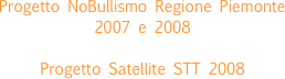 

Progetto NoBullismo Regione Piemonte  2007 e 2008

Progetto Satellite STT 2008 



